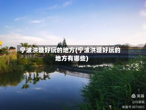 宁波洪塘好玩的地方(宁波洪塘好玩的地方有哪些)