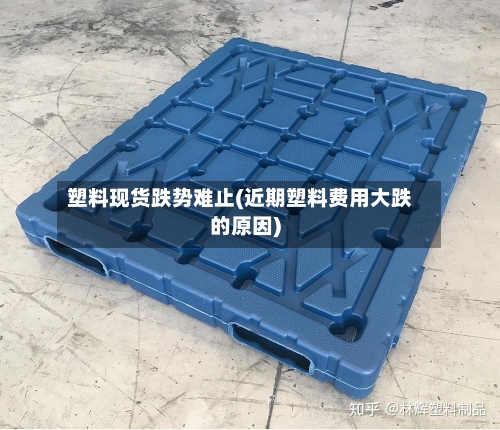 塑料现货跌势难止(近期塑料费用大跌的原因)-第3张图片