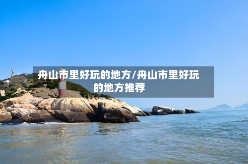 舟山市里好玩的地方/舟山市里好玩的地方推荐-第3张图片