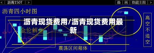 沥青现货费用/沥青现货费用最新