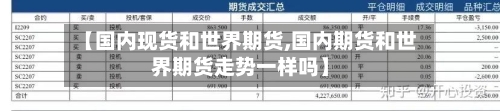 【国内现货和世界期货,国内期货和世界期货走势一样吗】