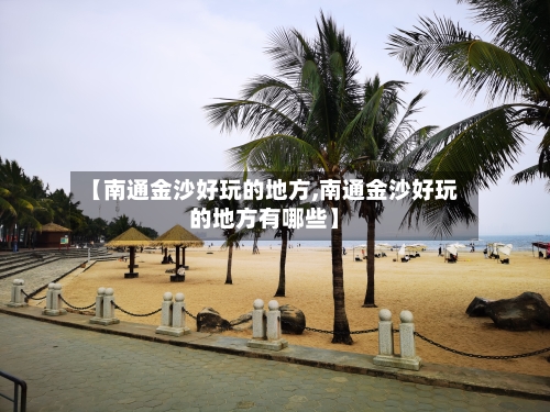 【南通金沙好玩的地方,南通金沙好玩的地方有哪些】-第3张图片