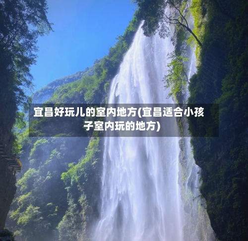 宜昌好玩儿的室内地方(宜昌适合小孩子室内玩的地方)-第2张图片
