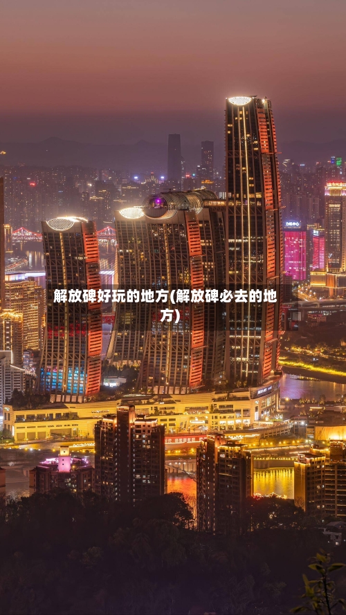 解放碑好玩的地方(解放碑必去的地方)
