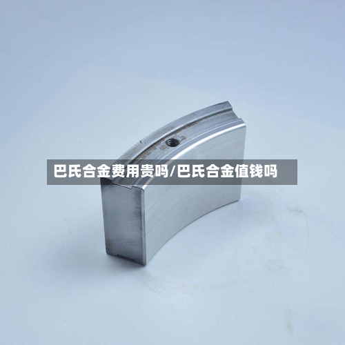 巴氏合金费用贵吗/巴氏合金值钱吗-第3张图片
