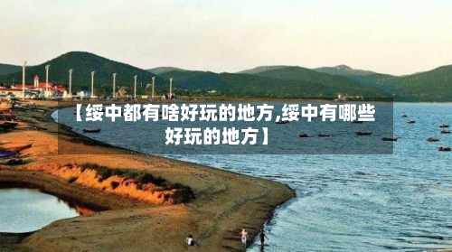 【绥中都有啥好玩的地方,绥中有哪些好玩的地方】
