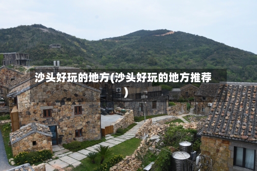 沙头好玩的地方(沙头好玩的地方推荐)