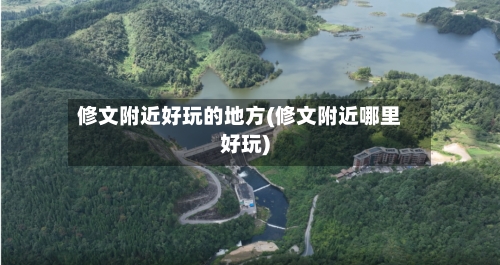 修文附近好玩的地方(修文附近哪里好玩)