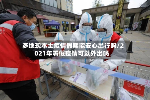 多地现本土疫情假期能安心出行吗/2021年暑假疫情可以外出吗-第2张图片