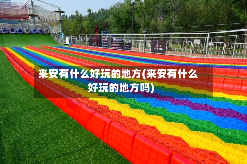 来安有什么好玩的地方(来安有什么好玩的地方吗)