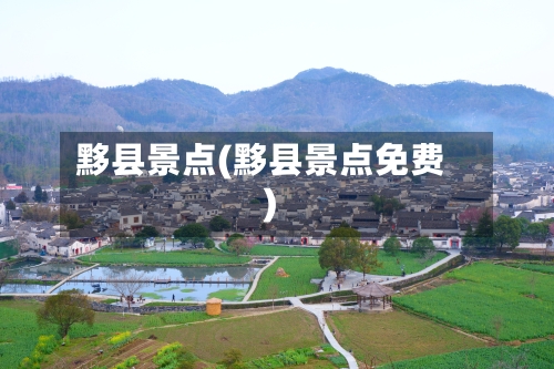 黟县景点(黟县景点免费)-第3张图片