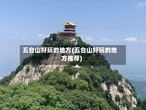 五台山好玩的地方(五台山好玩的地方推荐)