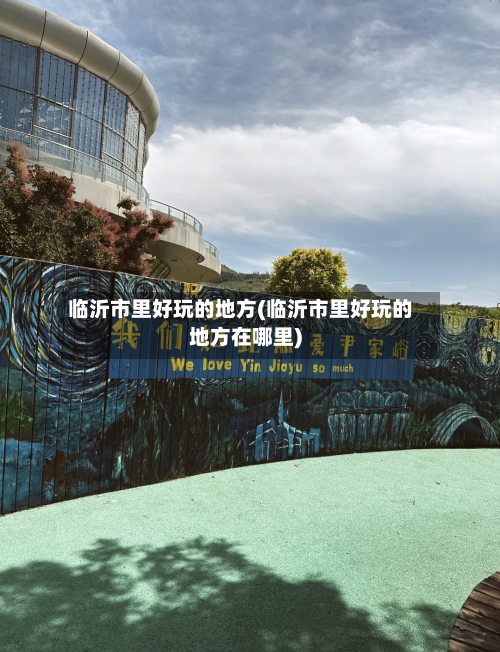 临沂市里好玩的地方(临沂市里好玩的地方在哪里)-第2张图片