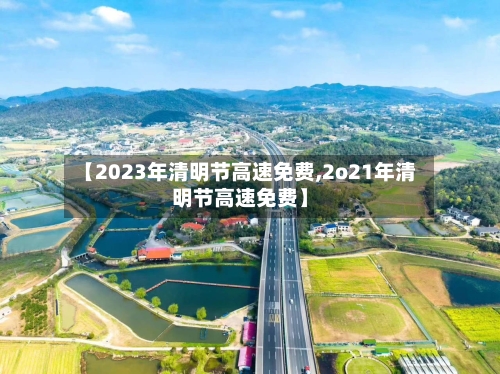 【2023年清明节高速免费,2o21年清明节高速免费】-第2张图片