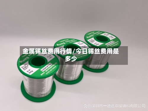 金属锡丝费用行情/今日锡丝费用是多少