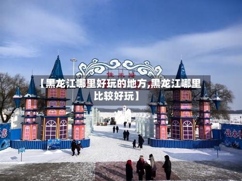 【黑龙江哪里好玩的地方,黑龙江哪里比较好玩】
