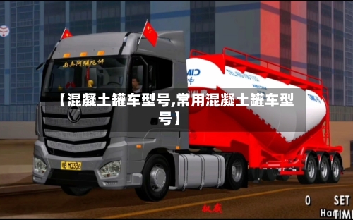 【混凝土罐车型号,常用混凝土罐车型号】-第2张图片