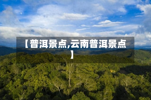 【普洱景点,云南普洱景点】