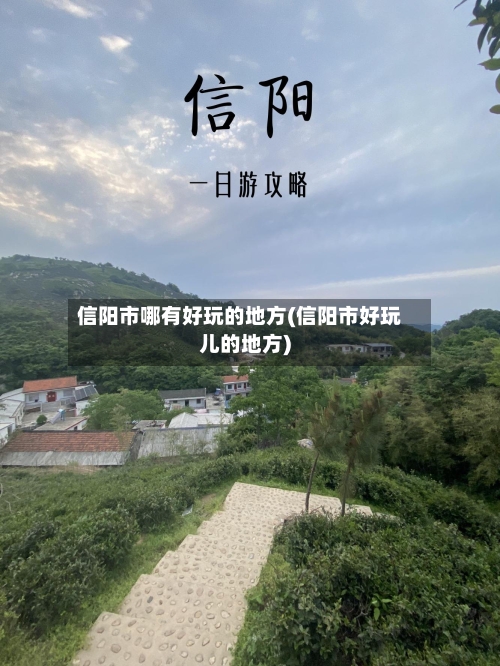 信阳市哪有好玩的地方(信阳市好玩儿的地方)-第3张图片