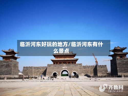 临沂河东好玩的地方/临沂河东有什么景点-第2张图片