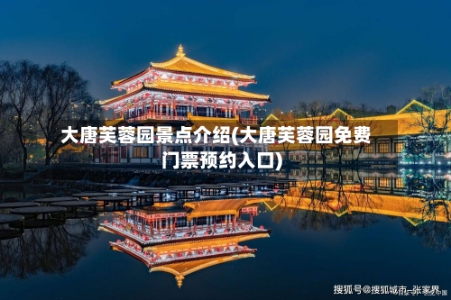 大唐芙蓉园景点介绍(大唐芙蓉园免费门票预约入口)-第3张图片