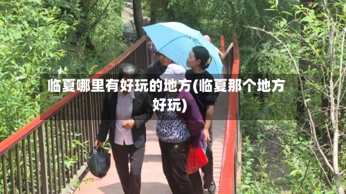临夏哪里有好玩的地方(临夏那个地方好玩)-第2张图片