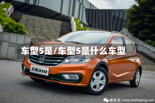 车型5是/车型5是什么车型
