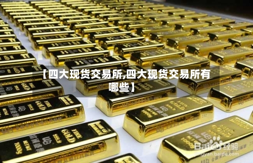【四大现货交易所,四大现货交易所有哪些】-第2张图片