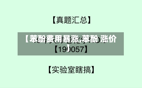【苯酚费用暴涨,苯酚 涨价】-第3张图片