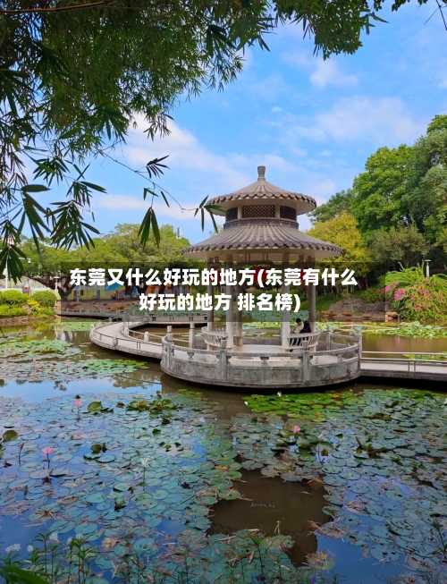 东莞又什么好玩的地方(东莞有什么好玩的地方 排名榜)-第2张图片