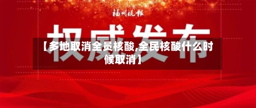 【多地取消全员核酸,全民核酸什么时候取消】-第3张图片