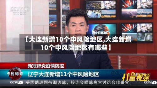 【大连新增10个中风险地区,大连新增10个中风险地区有哪些】-第3张图片