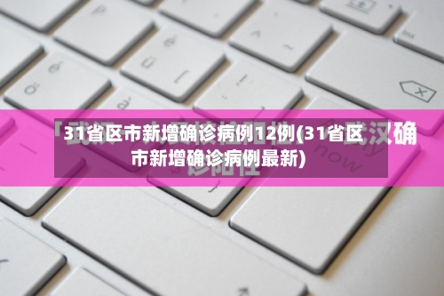31省区市新增确诊病例12例(31省区市新增确诊病例最新)