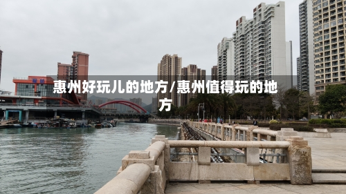 惠州好玩儿的地方/惠州值得玩的地方-第2张图片