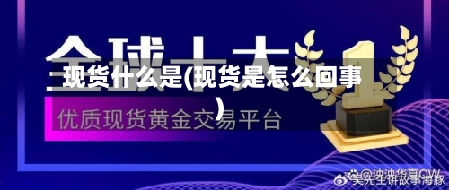 现货什么是(现货是怎么回事)