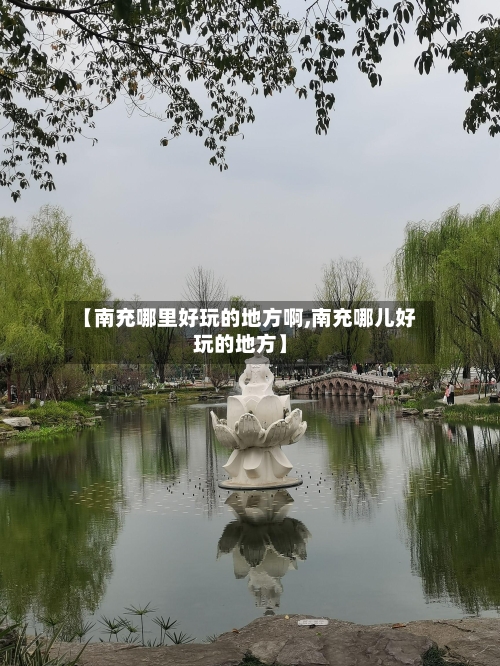 【南充哪里好玩的地方啊,南充哪儿好玩的地方】-第2张图片