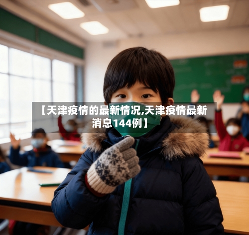 【天津疫情的最新情况,天津疫情最新消息144例】-第3张图片