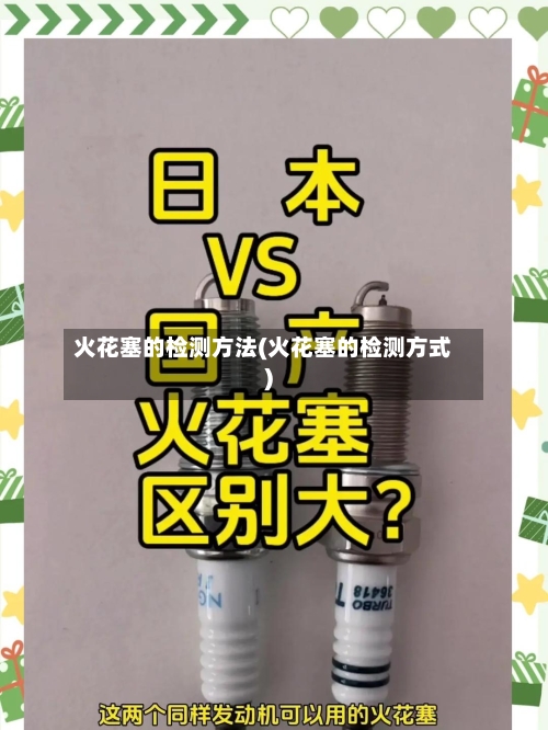 火花塞的检测方法(火花塞的检测方式)-第2张图片