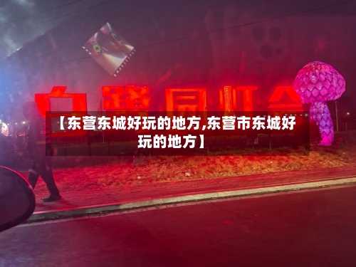 【东营东城好玩的地方,东营市东城好玩的地方】