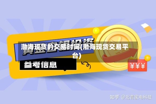 渤海现货的交易时间(渤海现货交易平台)