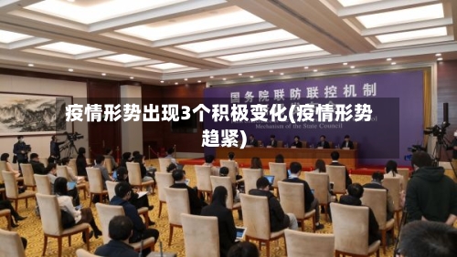 疫情形势出现3个积极变化(疫情形势趋紧)