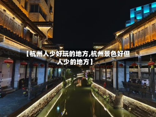 【杭州人少好玩的地方,杭州景色好但人少的地方】