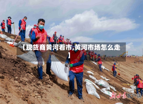 【现货商黄河看市,黄河市场怎么走】-第2张图片