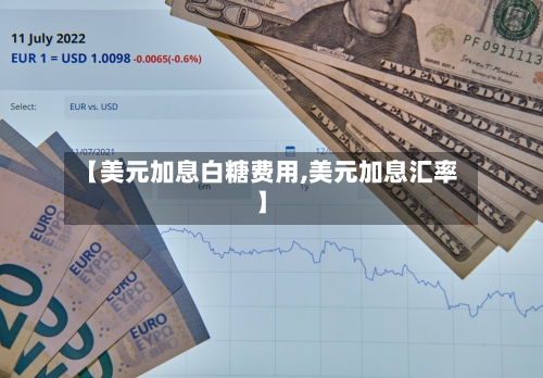 【美元加息白糖费用,美元加息汇率】