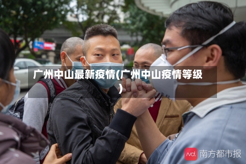 广州中山最新疫情(广州中山疫情等级)-第2张图片