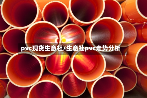 pvc现货生意社/生意社pvc走势分析-第2张图片