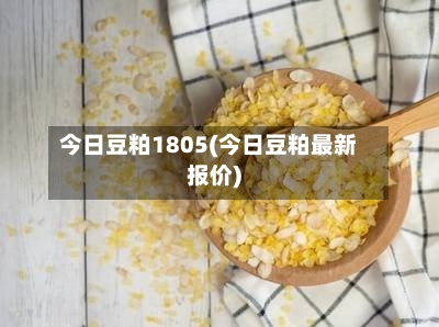 今日豆粕1805(今日豆粕最新报价)