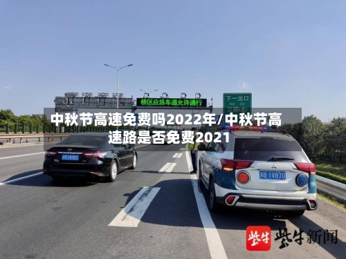 中秋节高速免费吗2022年/中秋节高速路是否免费2021