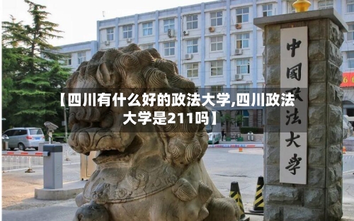 【四川有什么好的政法大学,四川政法大学是211吗】-第2张图片