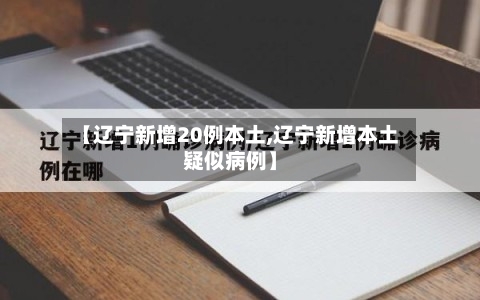 【辽宁新增20例本土,辽宁新增本土疑似病例】